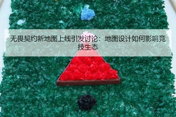 无畏契约新地图上线引发讨论：地图设计如何影响竞技生态